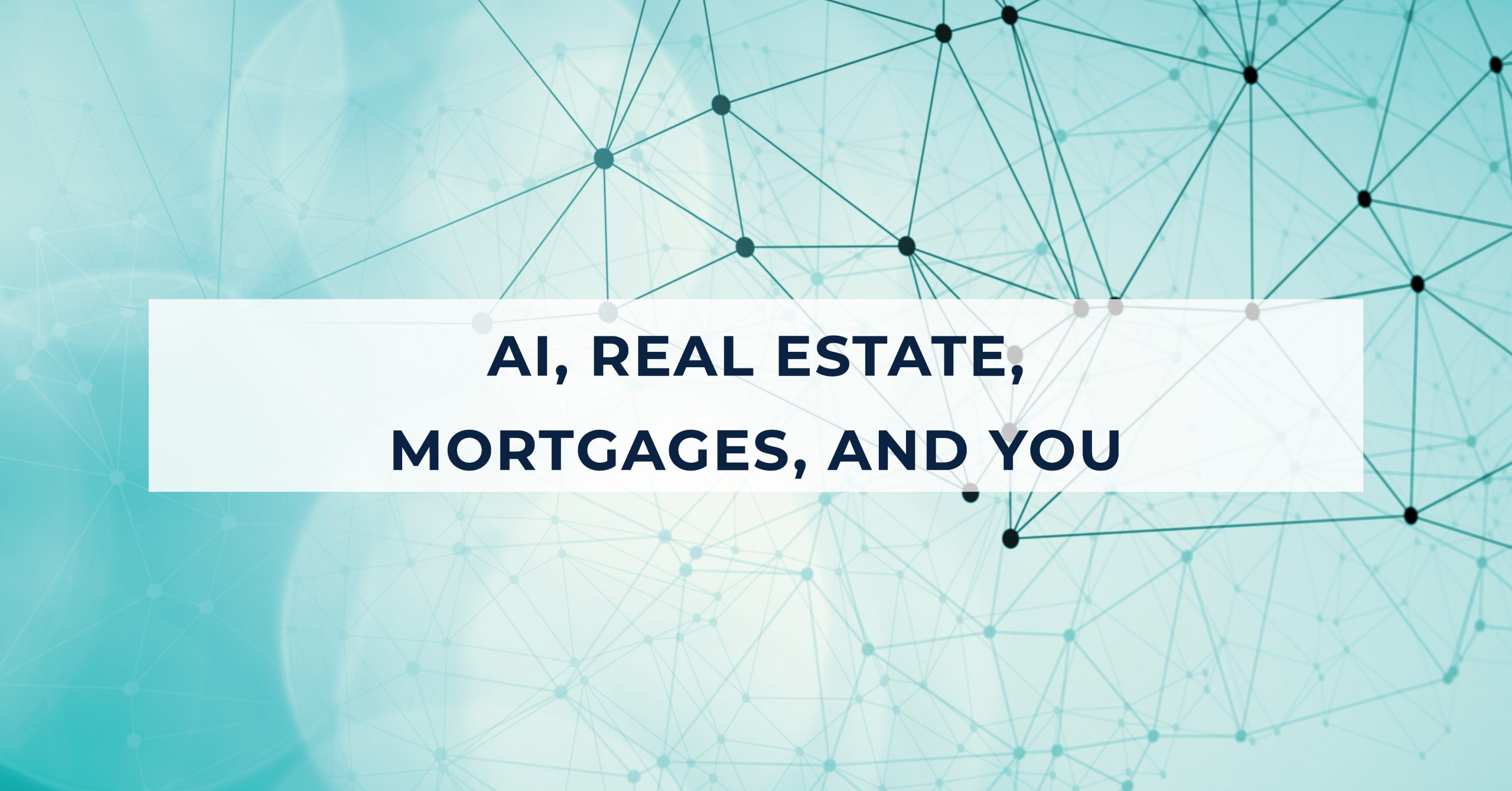 AI, Real Estate, Mortgages, and You