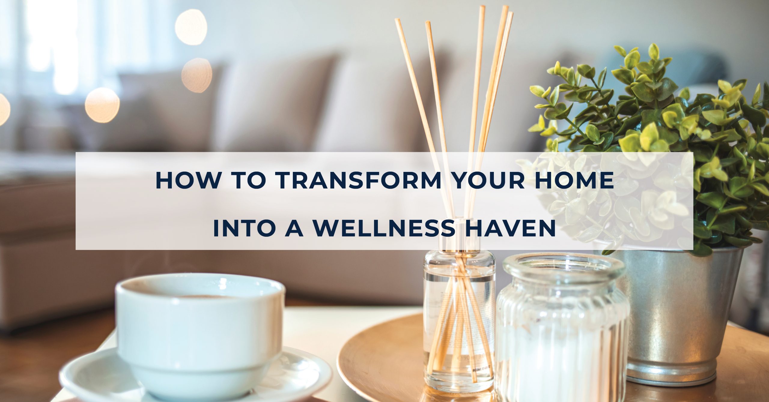 How to Transform Your Home into a Wellness Haven